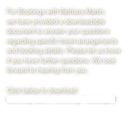 For Bookings with Bethany Martin,
we have provided a downloadable document to answer your questions regarding specific travel arrangements and booking details. Please let us know if you have further questions. We look forward to hearing from you.
Click below to download:
Bethany Martin Ministry Packet.pdf